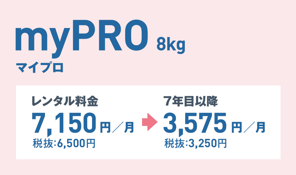 マイプロ8kg。レンタル料金　月7,150円（税抜：6,500円）。7年目以降　月3,575円（税抜：3,250円）