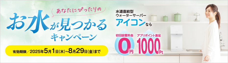 あなたにぴったりのお水が見つかるキャンペーン。2025年5月1日から2025年8月29日まで